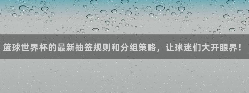 2006年世界杯：篮球世界杯的最新抽签规则和分组策略，让球迷们大开眼界！